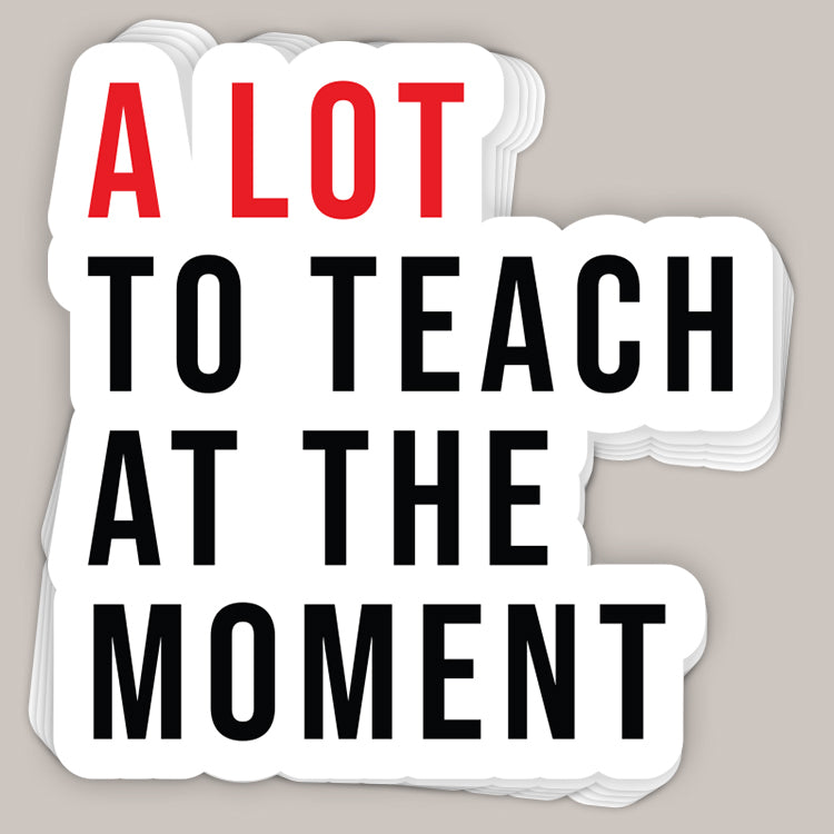 A Lot To Teach At The Moment Decal